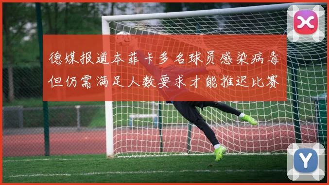 德媒报道本菲卡多名球员感染病毒但仍需满足人数要求才能推迟比赛