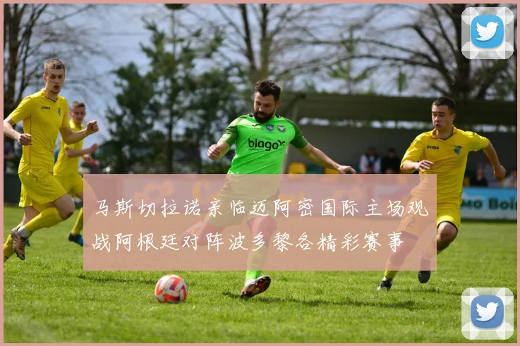 马斯切拉诺亲临迈阿密国际主场观战阿根廷对阵波多黎各精彩赛事